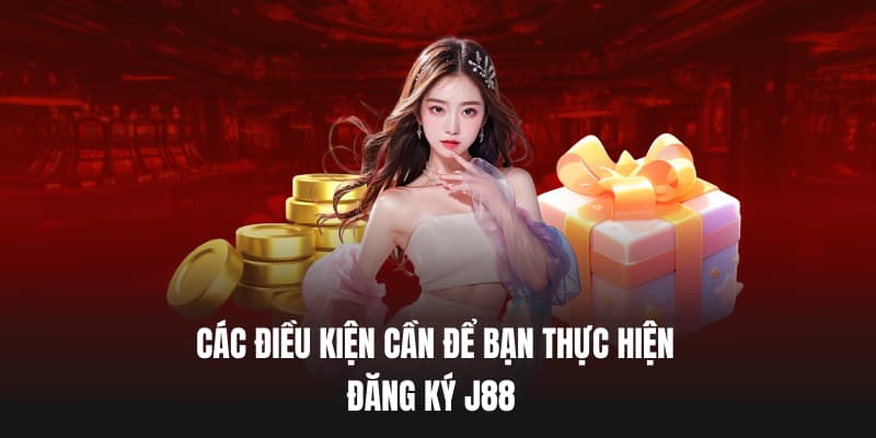 Các điều kiện cần để bạn thực hiện đăng ký J88