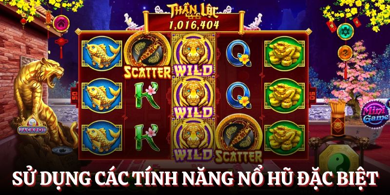 Sử dụng các tính năng đặc biệt giúp bạn rinh thưởng lớn