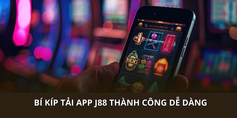 Bí kíp tải app J88 thành công dễ dàng