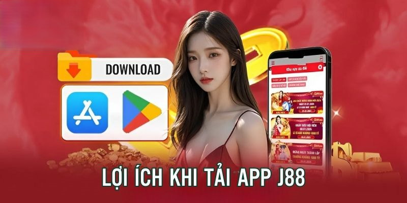 Lợi ích siêu hấp dẫn khi tải app J88